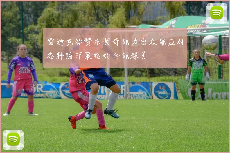 雷迪克称赞东契奇能力出众能应对各种防守策略的全能球员
